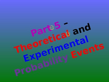 Preview of Part 5 - Probability - Theoretical and Experimental Events