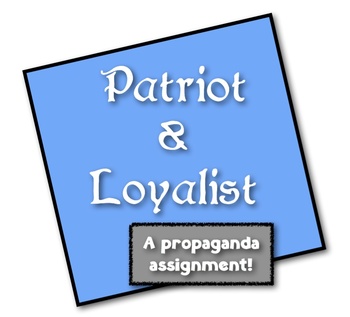 Preview of Patriots & Loyalists: A Propaganda Assignment! Students create from both sides!