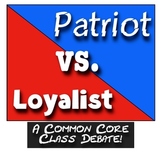 Patriots vs. Loyalists: A Common Core Class Debate! Patrio