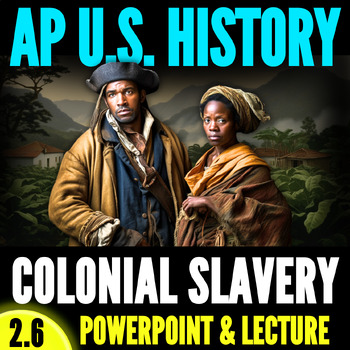 Preview of 2.6. Colonial Slavery // Period 2 APUSH PowerPoint & Lecture