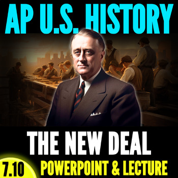 Preview of 7.10. The New Deal // Period 7 APUSH PowerPoint & Lecture