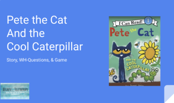 Preview of Pete the Cat and the Cool Caterpillar (story, wh-questions, and game)