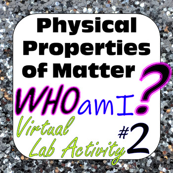 Preview of Physical Properties of Matter: Who Am I? Digital Virtual Lab Activity #2 (20-38)