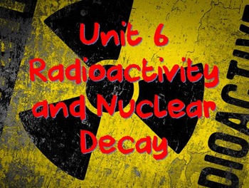 Preview of Physical Science: Unit 6 Radioactivity and Nuclear Decay