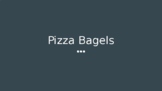 Pizza Bagels Recipe and Questions