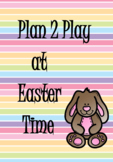 Plan 2 Play at Easter Time