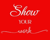 Poster to encourage your students to "show your work"