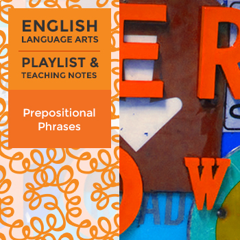 Preview of Prepositional Phrases - Playlist and Teaching Notes