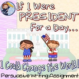 President For a Day - Persuasive Writing Assignment