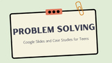 Problem Solving (Google Slides with Case Studies for Teens
