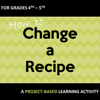 Preview of Project Based Learning How to Change a Recipe