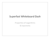 Properties of Logarithms "Superfast Whiteboard Dash"