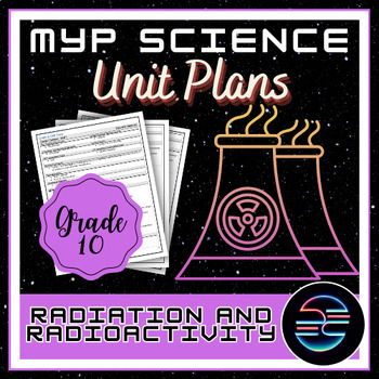 Preview of Radiation and Radioactivity Unit Plan - Grade 10 MYP Middle School Science