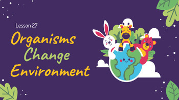 Preview of Reading Passage 27: Organisms Change Environments PPT