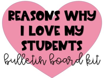 Preview of Reasons Why I Love My Students Bulletin Board Kit *Editable