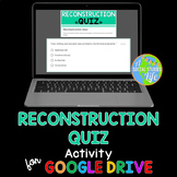 Reconstruction Quiz GOOGLE DRIVE