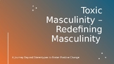 Redefining masculinity and what is toxic masculinity.