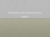 Renaissance Art, Architecture and Fashion Power Point