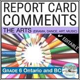 Report Card Comments - Ontario Grade 6 Arts (Music,Dance,Drama,Visual) EDITABLE