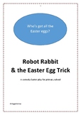 Robot Rabbit & the Easter Egg Trick: A comedy play for Easter