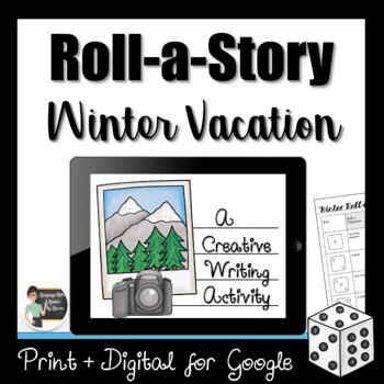 Preview of Roll a Story - Winter Vacation Story Creative Writing Activity - Google + Print