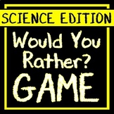 SCIENCE GAME ACTIVITY Would You Rather? SCIENCE EDITION