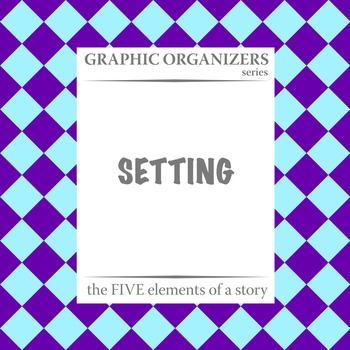 Preview of SETTING: The FIVE Elements of a Story Graphic Organizers - Distance Learning