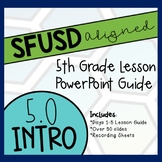 SFUSD 5th Grade Unit 5.0 Introduction LESSON POWERPOINT/GUIDE