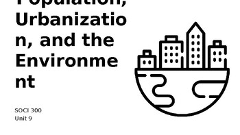 Preview of SOCI 300 - Sociology and Culture - Unit 9 Population, Urbanization, Environment