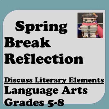 Preview of SPRING BREAK Reflection: Literary Elements Discussion & Writing