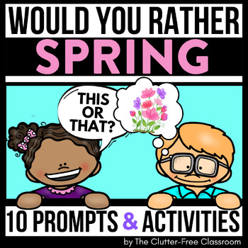 Preview of SPRING WOULD YOU RATHER QUESTIONS writing prompts THIS OR THAT discussion cards