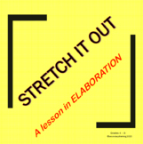 STRETCH IT OUT - A Lesson in ELABORATION