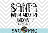 Santa, Why You Be Judging Me  SVG and PNG Digital Cutting 