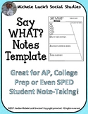 Say WHAT Notes Template Graphic Organizer for ANY TOPIC!