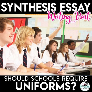 Preview of Synthesis Essay Unit - Should Students Be Required to Wear Uniforms?
