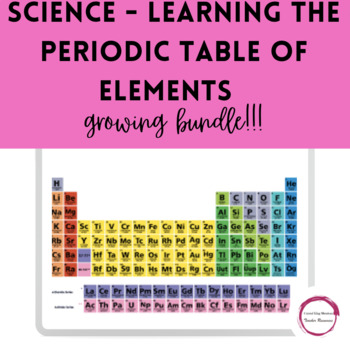 Science - Learning the Periodic Table of Elements GROWING BUNDLE