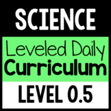 Science Leveled Daily Curriculum {LEVEL 0.5}