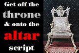 Script: Get off your Throne and onto the Altar (puppets)