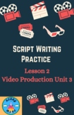 Script Writing Practice (Lesson 2 Video Production Unit 3)