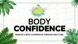 Session 5 Powerpoint:  Body Confidence through Self-care 