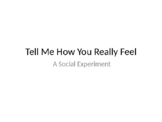 Social Experiment: Tell Me How You Really Feel