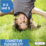 Social Emotional Learning Unit 5: Cognitive Flexibility