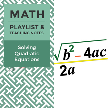 Preview of Solving Quadratic Equations – Playlist and Teaching Notes