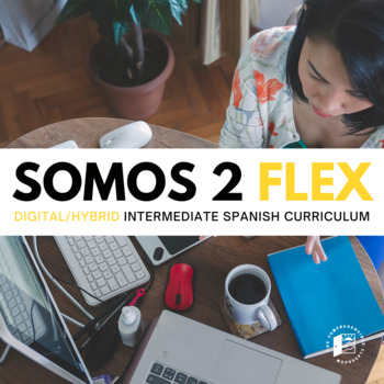 Preview of Somos 2 FLEX: Digital/Hybrid curriculum for Intermediate Spanish courses