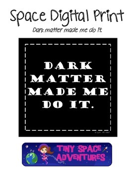 Preview of Space Digital Print: Dark Matter Made Me Do It