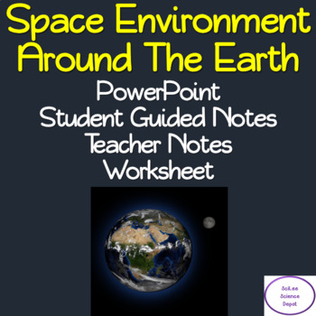 Preview of Space Environment around the Earth: PowerPoint, Student Guided Notes, Worksheet