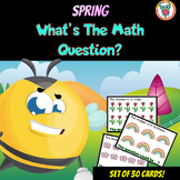 Spring Math 'What is the Question?'  Math Word Problems Ca