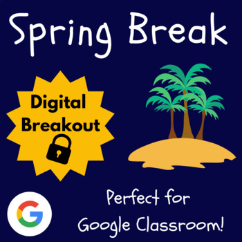 Preview of Spring Break Digital Breakout (Activities, Google Classroom, Escape Room)