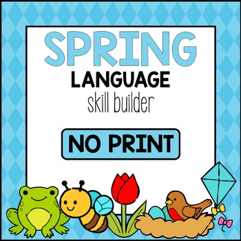 Preview of Spring Language Skill Builder *NO PRINT & INTERACTIVE*