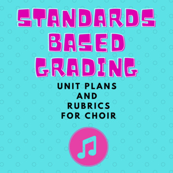 Preview of Standards Based Grading- Unit Plans and Rubrics for Choir
